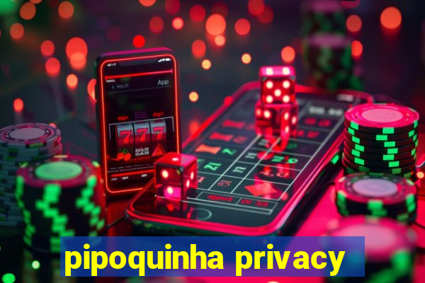 pipoquinha privacy